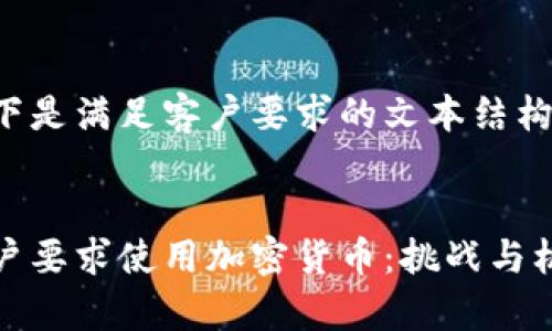 以下是满足客户要求的文本结构:


客户要求使用加密货币：挑战与机遇