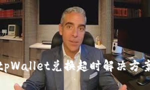 tpWallet兑换超时解决方案