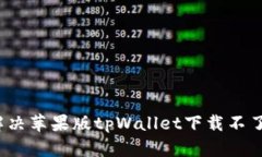  如何解决苹果版tpWallet下载不了的问题