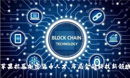 苹果招募加密货币人才，布局金融科技新领域