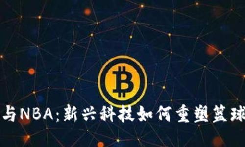 优质
加密货币与NBA：新兴科技如何重塑篮球界的未来