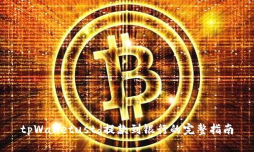 tpWalletustd提款到银行的完整指南