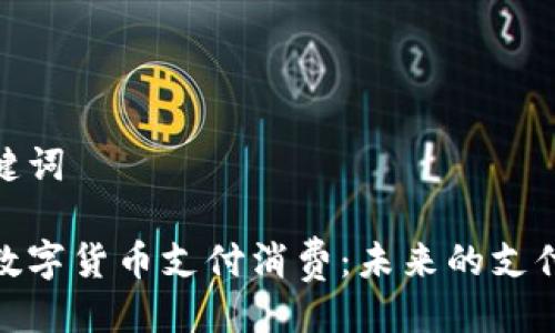 与关键词

加密数字货币支付消费：未来的支付革命