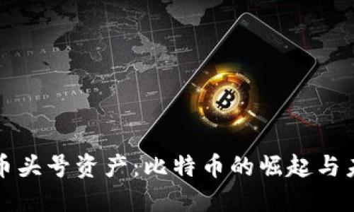 加密货币头号资产：比特币的崛起与未来展望