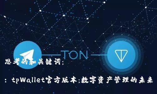 思考的和关键词：

: tpWallet官方版本：数字资产管理的未来