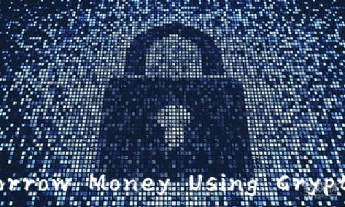   
Can You Borrow Money Using Cryptocurrency?