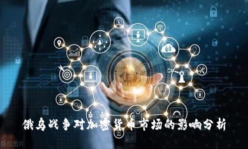 俄乌战争对加密货币市场的影响分析