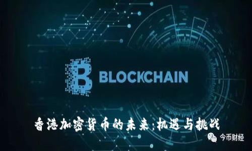 香港加密货币的未来：机遇与挑战
