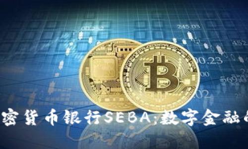 瑞士加密货币银行SEBA：数字金融的新纪元