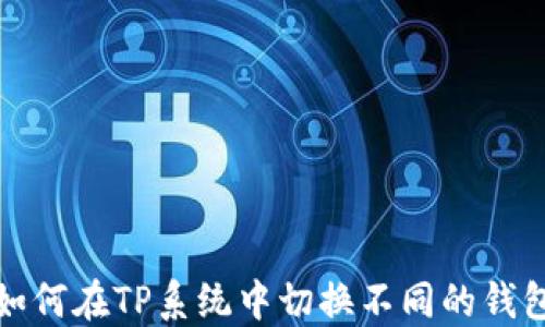
如何在TP系统中切换不同的钱包