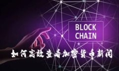   如何高效查看加密货币新闻