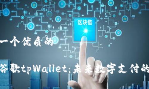 思考一个优质的

探索谷歌tpWallet：未来数字支付的革命
