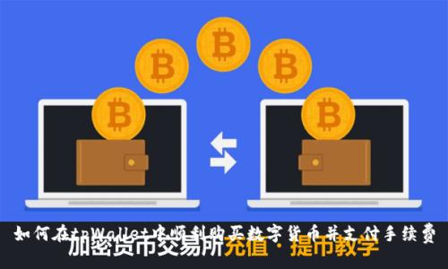 如何在tpWallet中顺利购买数字货币并支付手续费
