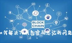 如何解决TP钱包密码忘记的问题？