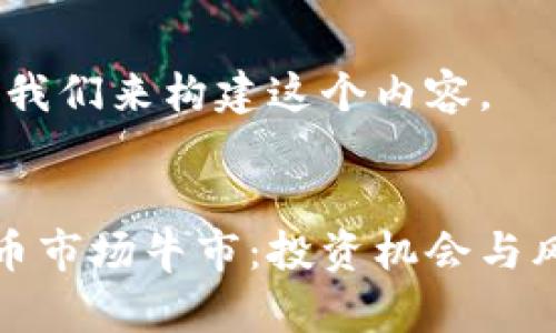 好的，让我们来构建这个内容。


加密货币市场牛市：投资机会与风险分析