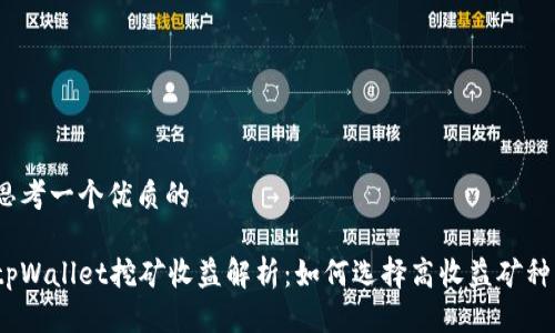思考一个优质的

tpWallet挖矿收益解析：如何选择高收益矿种？