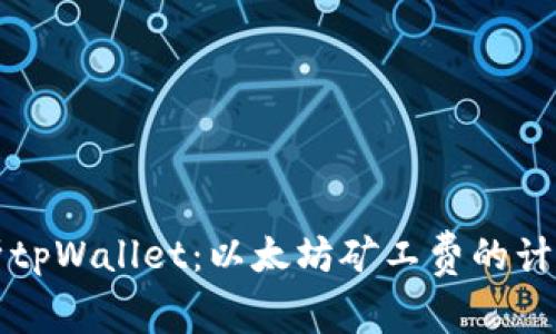 全面解析tpWallet：以太坊矿工费的计算与方法