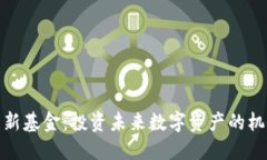 加密货币新基金：投资未来数字资产的机会与挑