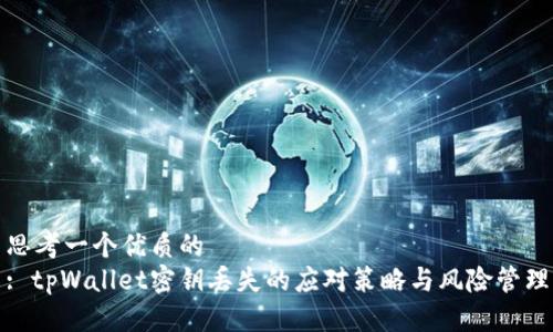 思考一个优质的  
: tpWallet密钥丢失的应对策略与风险管理