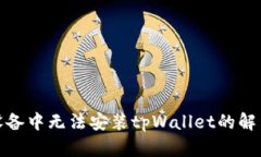 安卓设备中无法安装tpWallet的解决方案
