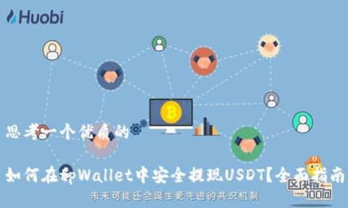 思考一个优质的

如何在tpWallet中安全提现USDT？全面指南