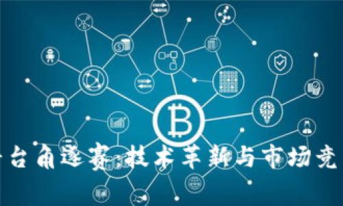 加密货币平台角逐赛：技术革新与市场竞争的新时代