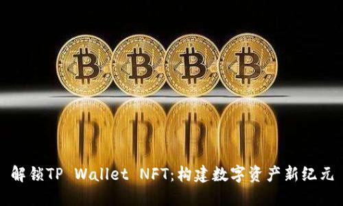 解锁TP Wallet NFT：构建数字资产新纪元