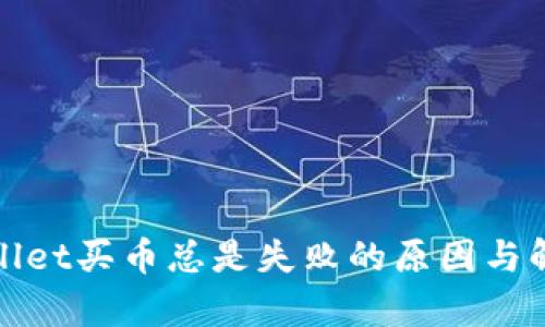 : tpWallet买币总是失败的原因与解决方案