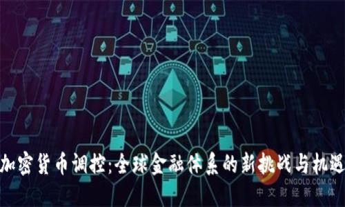 加密货币调控：全球金融体系的新挑战与机遇