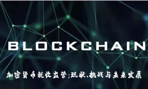 加密货币税收监管：现状、挑战与未来发展