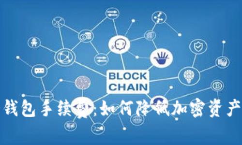 探讨TP冷钱包手续费：如何降低加密资产管理成本