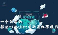 思考一个优质的  如何解决tpWallet中的无权限操作