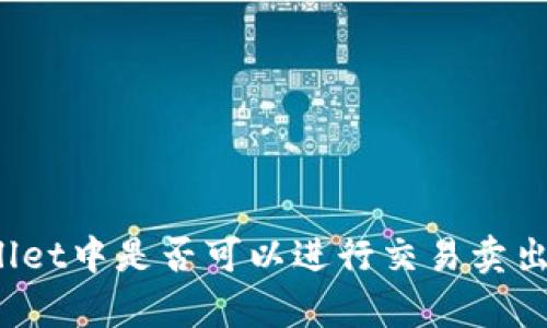 tpWallet中是否可以进行交易卖出操作？